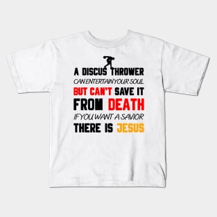 A DISCUS THROWER CAN ENTERTAIN YOUR SOUL BUT CAN'T SAVE IT FROM DEATH IF YOU WANT A SAVIOR THERE IS JESUS Kids T-Shirt